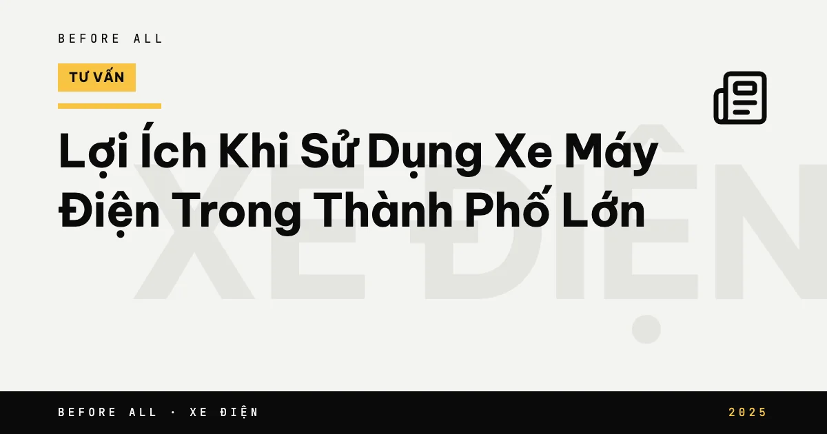 Ảnh bìa bài "Lợi Ích Khi Sử Dụng Xe Máy Điện Trong Thành Phố Lớn" của Before All: chữ lớn theo chủ đề, năm 2025