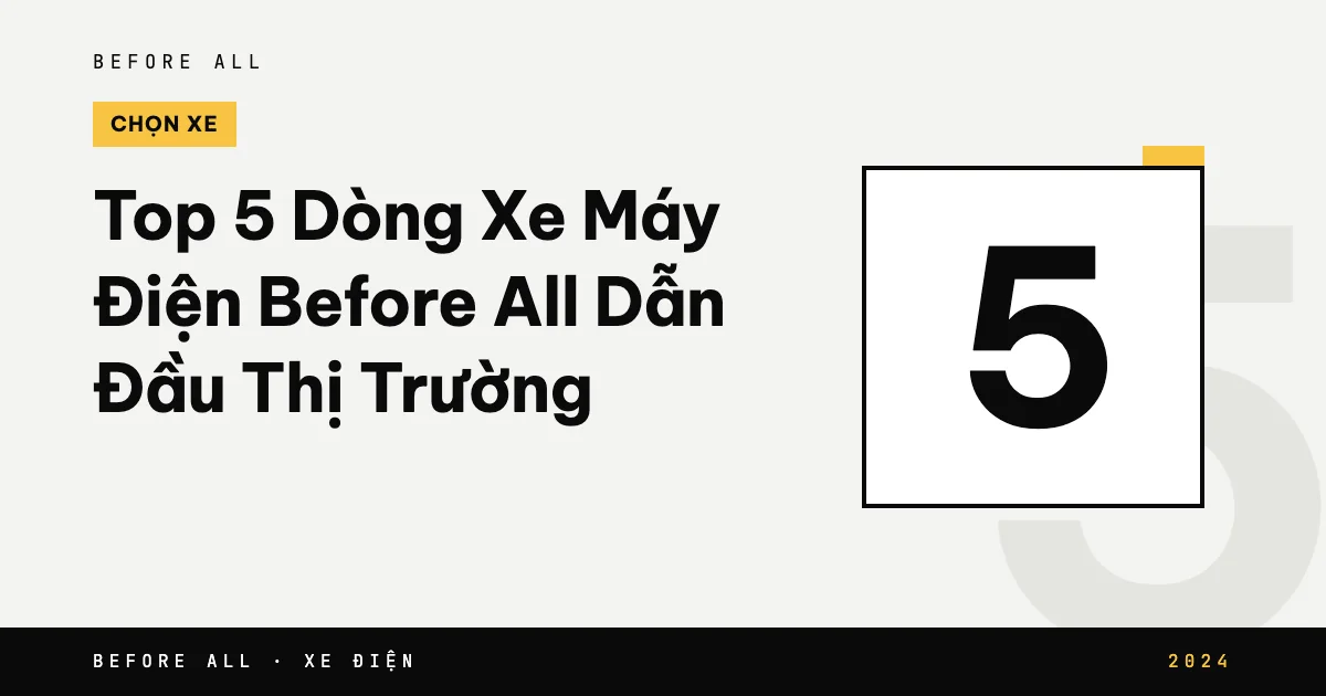 Top 5 Dòng Xe Máy Điện Before All Dẫn Đầu Thị Trường 2024