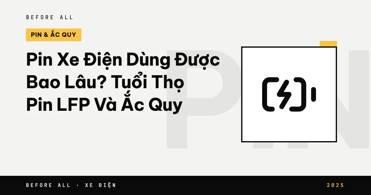 Ảnh bìa bài "Pin Xe Điện Dùng Được Bao Lâu? Tuổi Thọ Pin LFP Và Ắc Quy" của Before All