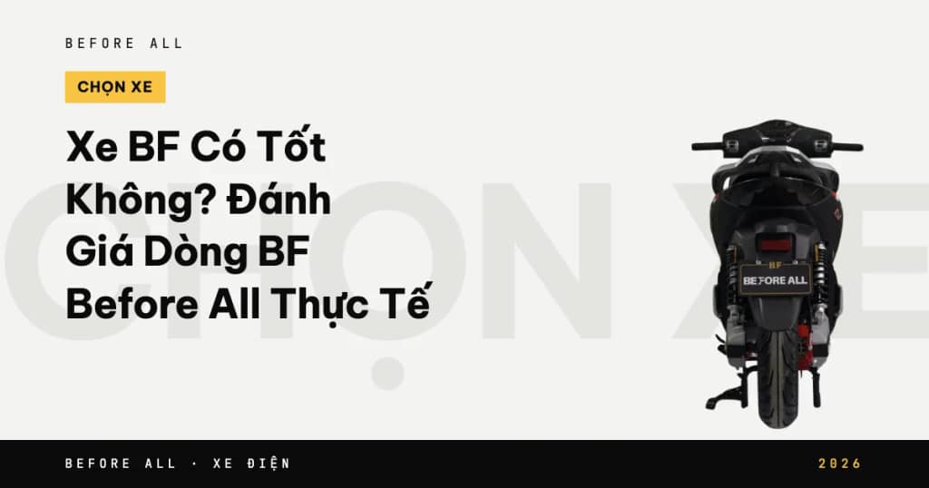 Xe BF Có Tốt Không? Đánh Giá Dòng BF Before All Thực Tế 2026