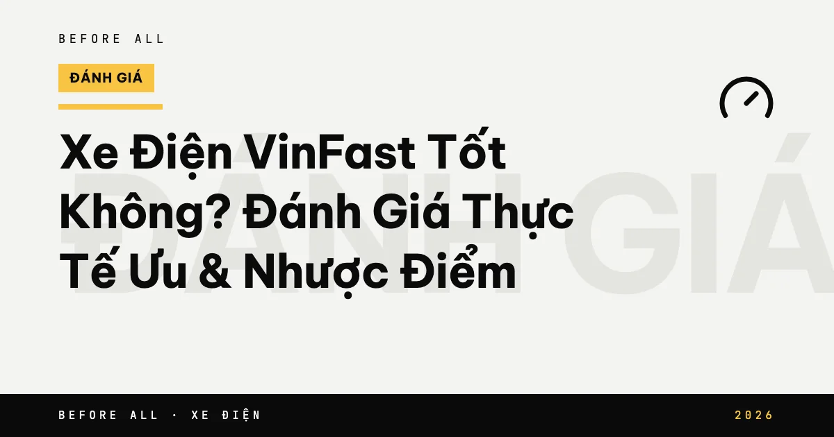 Xe Điện VinFast Tốt Không? Đánh Giá Thực Tế Ưu & Nhược Điểm 2026