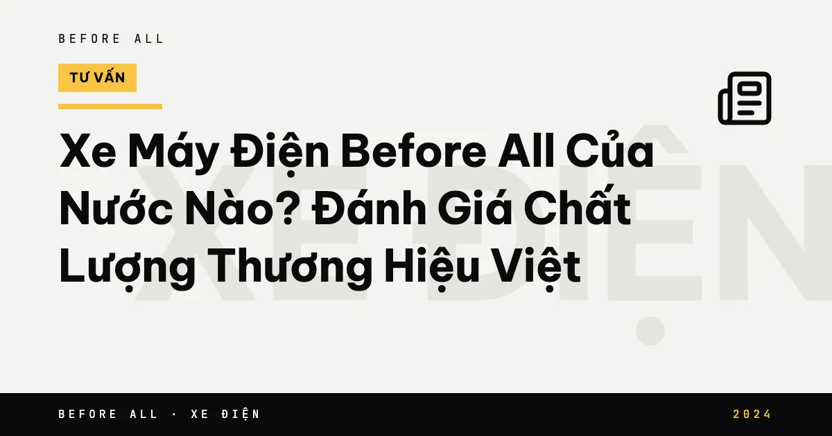 Xe Máy Điện Before All Của Nước Nào? Đánh Giá Chất Lượng Thương Hiệu Việt